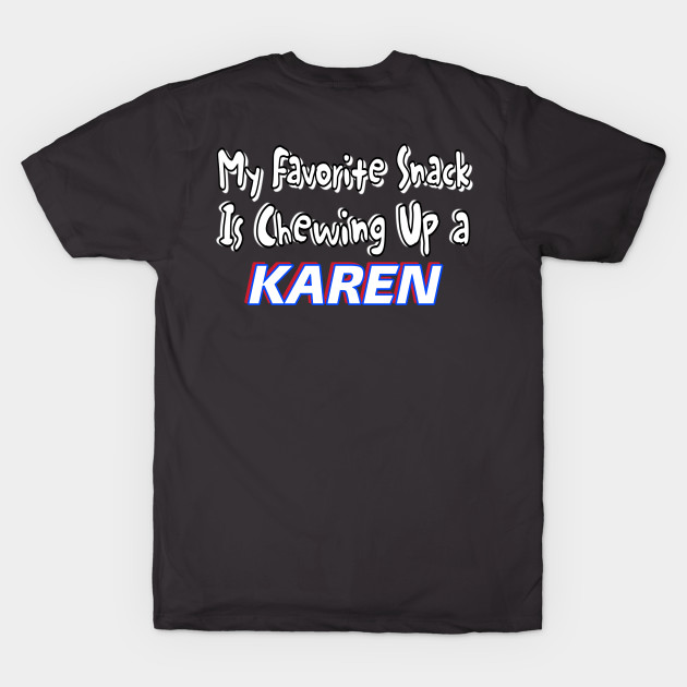 My Favorite Snack Is Chewing Up A Karen - Back by Subversive-Ware 